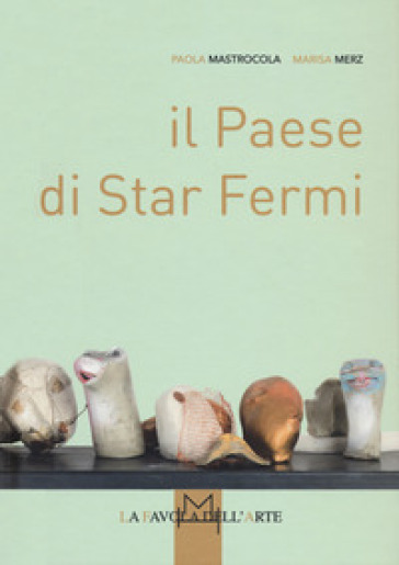 Il Paese di Star Fermi - Paola Mastrocola - Marisa Merz