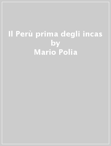Il Perù prima degli incas - Mario Polia