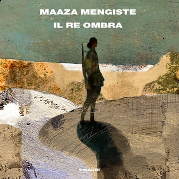 Il Re Ombra - Maaza Mengiste - Anna Nadotti