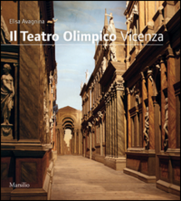 Il Teatro Olimpico. Vicenza - Maria Elisa Avagnina