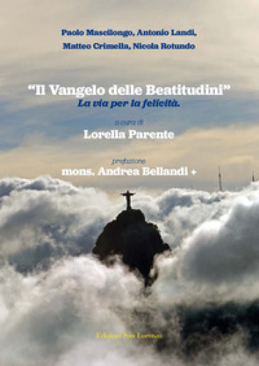 «Il Vangelo delle Beatitudini». La via per la felicità - Lorella Parente - Andrea Ballandi - Paolo Mascilongo