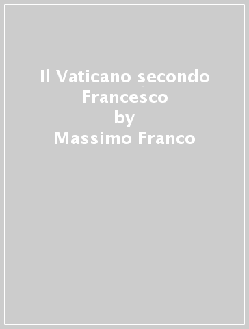 Il Vaticano secondo Francesco - Massimo Franco