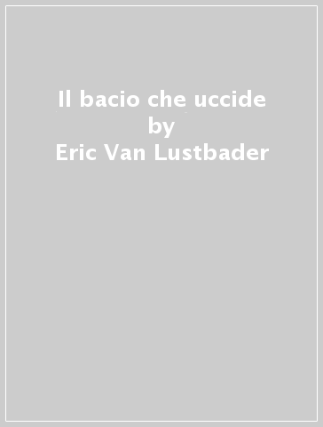 Il bacio che uccide - Eric Van Lustbader