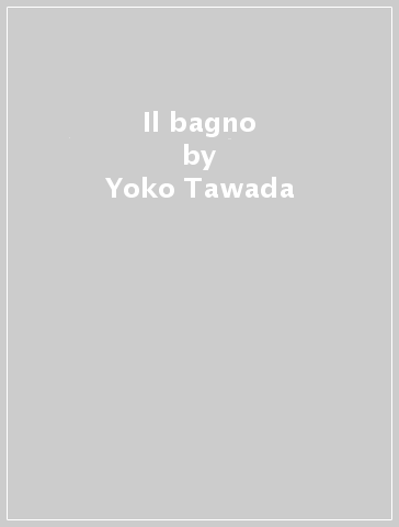Il bagno - Yoko Tawada