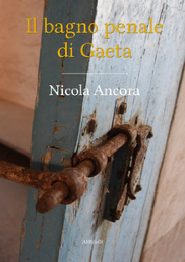 Il bagno penale di Gaeta - Nicola Ancora