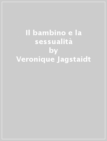 Il bambino e la sessualità - Veronique Jagstaidt