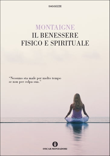 Il benessere fisico e spirituale - Michel De Montaigne - Claudio Lamparelli