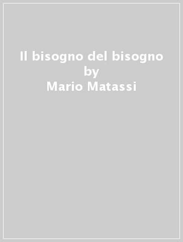 Il bisogno del bisogno - Mario Matassi