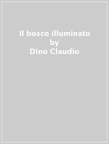 Il bosco illuminato - Dino Claudio