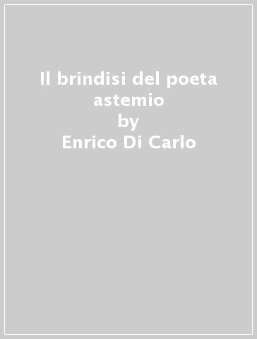 Il brindisi del poeta astemio - Enrico Di Carlo - Luca Bonacini