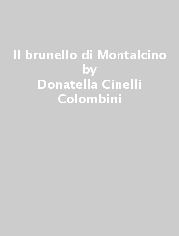 Il brunello di Montalcino - Donatella Cinelli Colombini