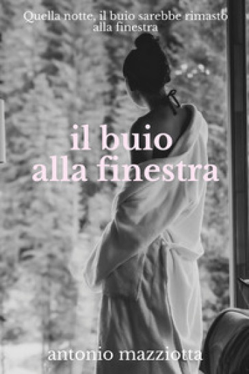 Il buio alla finestra - Antonio Mazziotta