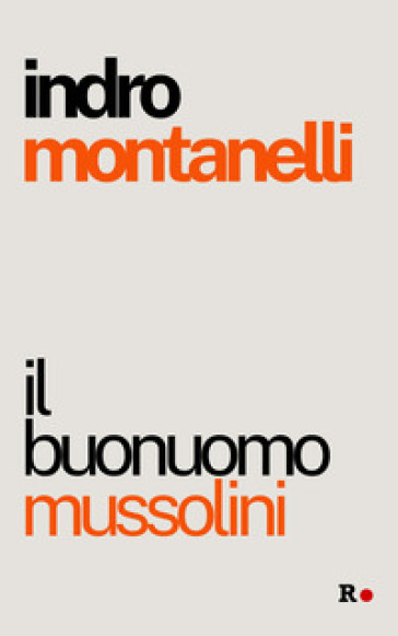 Il buonuomo Mussolini - Indro Montanelli