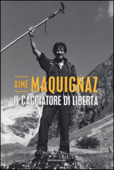 Il cacciatore di libertà - Aimé Maquignaz