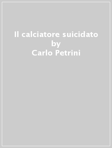 Il calciatore suicidato - Carlo Petrini
