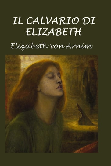 Il calvario di Elizabeth - Elizabeth von Arnim - Silvia Cecchini