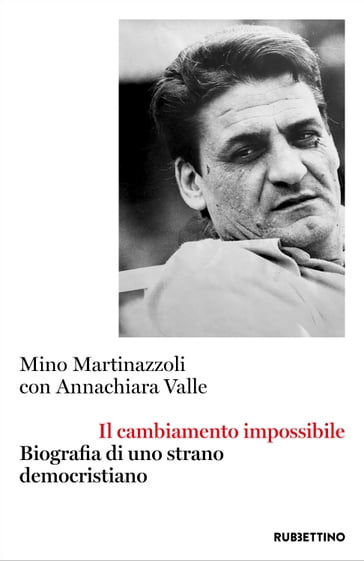 Il cambiamento impossibile - Mino Martinazzoli - Annachiara Valle - Sergio Mattarella - Pierluigi Castagnetti