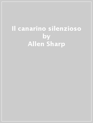 Il canarino silenzioso - Allen Sharp