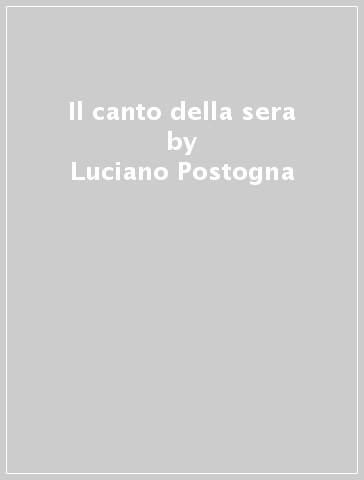 Il canto della sera - Luciano Postogna
