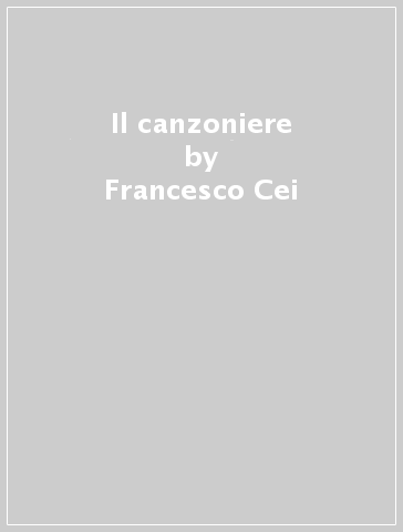 Il canzoniere - Francesco Cei