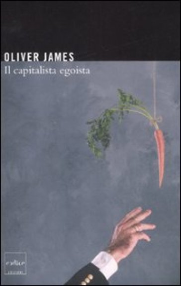 Il capitalista egoista - Oliver James