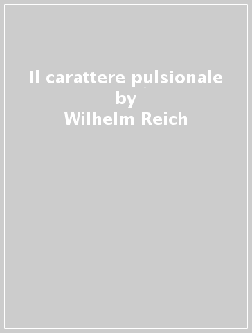Il carattere pulsionale - Wilhelm Reich