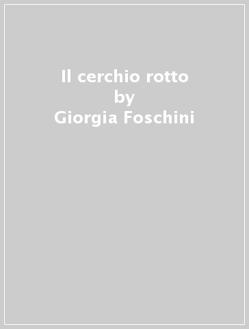 Il cerchio rotto - Giorgia Foschini