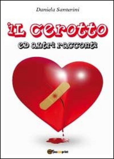 Il cerotto ed altri racconti - Daniela Santerini