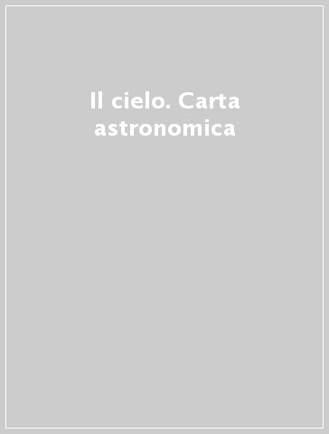 Il cielo. Carta astronomica