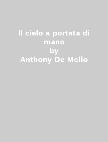 Il cielo a portata di mano - Anthony De Mello