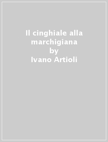 Il cinghiale alla marchigiana - Ivano Artioli