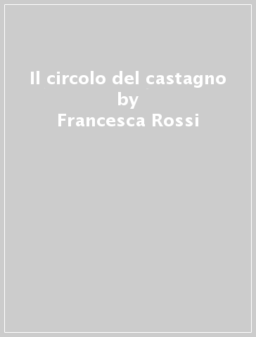 Il circolo del castagno - Francesca Rossi | 