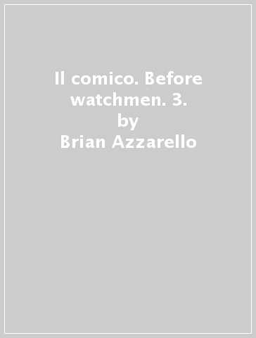 Il comico. Before watchmen. 3. - Brian Azzarello