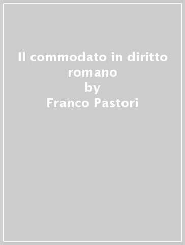 Il commodato in diritto romano - Franco Pastori