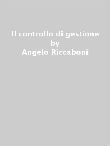 Il controllo di gestione - Angelo Riccaboni - Cristiano Busco - Elena Giovannoni