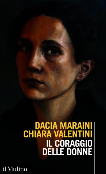 Il coraggio delle donne - Chiara Valentini - Dacia Maraini