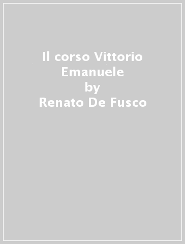 Il corso Vittorio Emanuele - Renato De Fusco - Antonio Rossetti