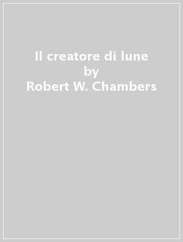 Il creatore di lune - Robert W. Chambers