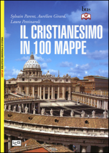 Il cristianesimo in 100 mappe - Sylvain Parent - Aurelien Girard - Laura Pettinaroli