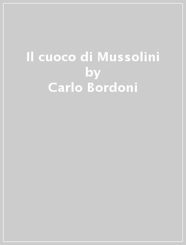 Il cuoco di Mussolini - Carlo Bordoni