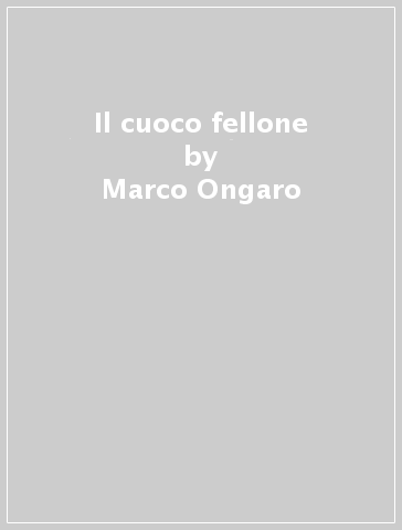 Il cuoco fellone - Marco Ongaro