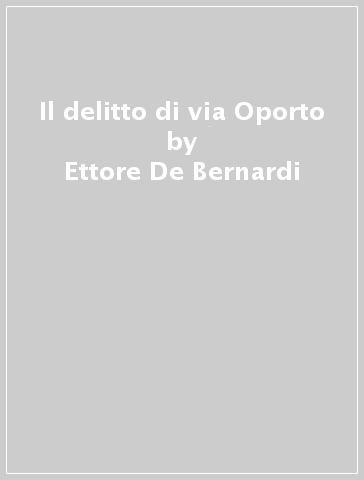 Il delitto di via Oporto - Ettore De Bernardi