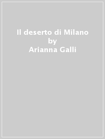 Il deserto di Milano - Arianna Galli