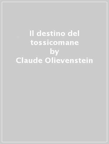 Il destino del tossicomane - Claude Olievenstein