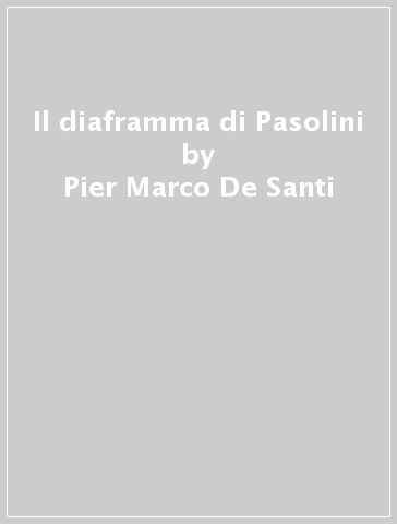 Il diaframma di Pasolini - Pier Marco De Santi - Andrea Mancini