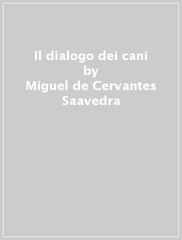 Il dialogo dei cani - Miguel de Cervantes Saavedra