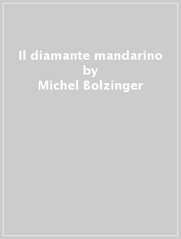 Il diamante mandarino - Michel Bolzinger