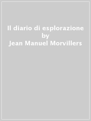 Il diario di esplorazione - Jean-Manuel Morvillers