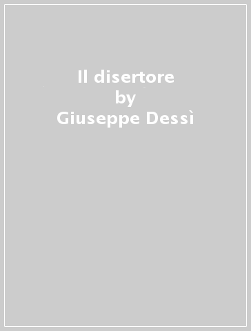 Il disertore - Giuseppe Dessì