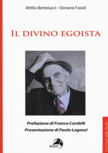 Il divino egoista - Attilio Bertolucci - Doriano Fasoli